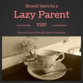 Should there be a fee for lazy parents